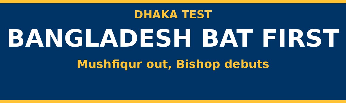 Bangladesh Bat First in Dhaka Test as Mushfiqur Misses Out, Bishop Debuts