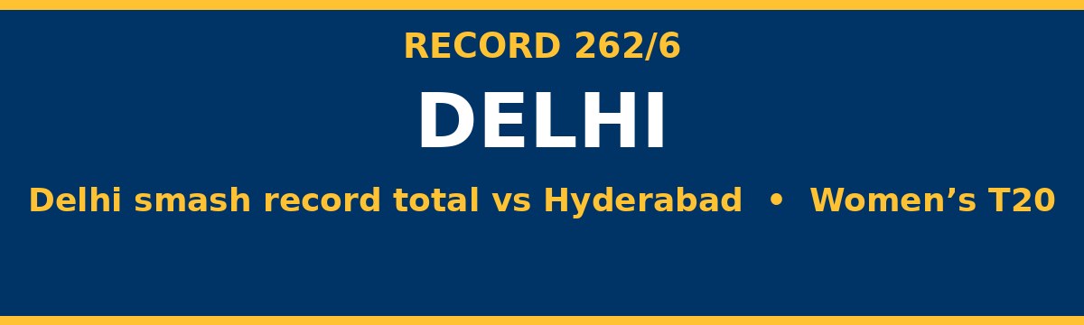 Tanisha's 119 Powers Delhi to Record 262 in Women's Domestic T20