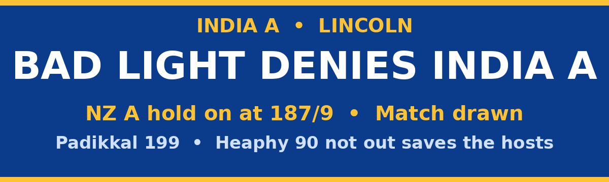 Bad Light Denies India A as New Zealand A Hold On for Draw in Lincoln