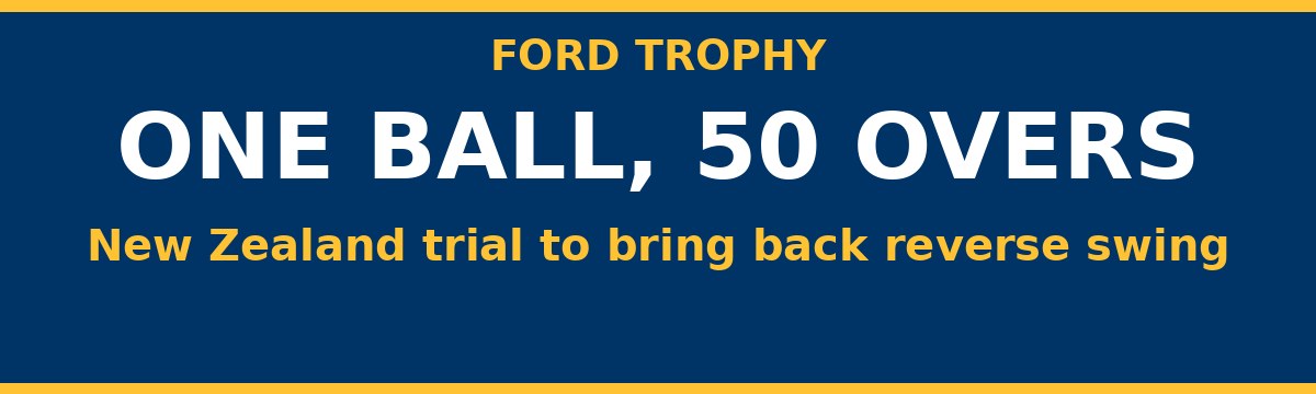 New Zealand Trial One Ball for 50 Overs in Ford Trophy